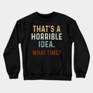 Funny That_s A Horrible Idea What Time Crewneck Sweatshirt